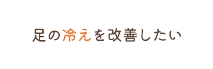 足の冷えを改善したい